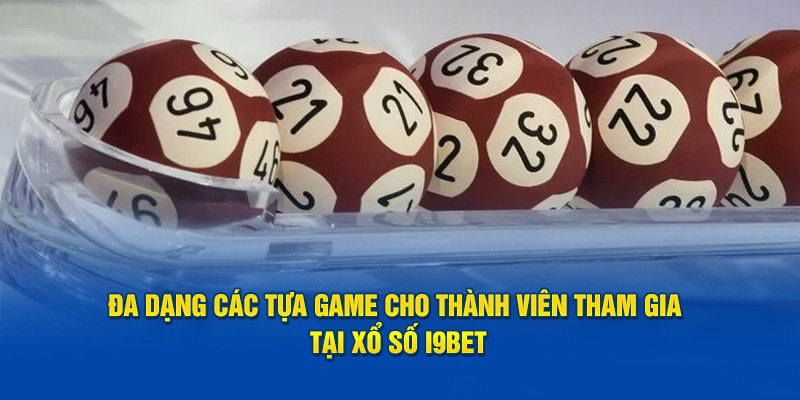 Đa dạng các tựa game cho thành viên tham gia tại xổ số i9bet