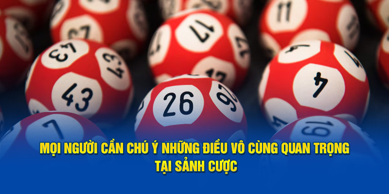 Mọi người cần chú ý những điều vô cùng quan trọng tại sảnh cược xổ số i9BET