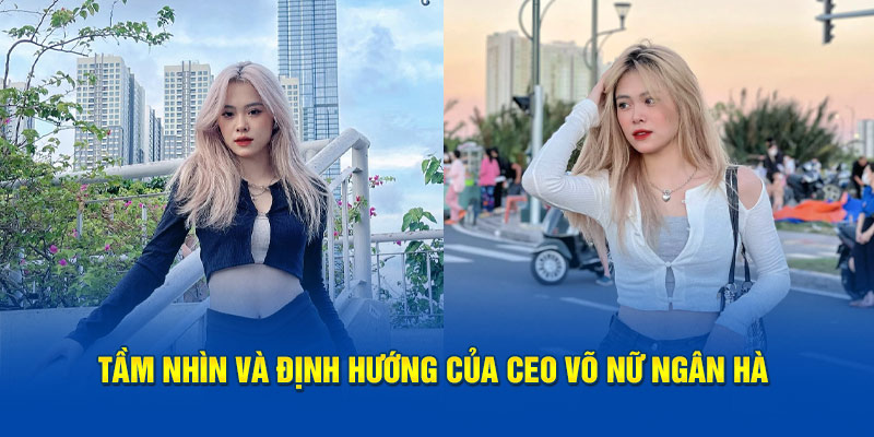 Tầm nhìn và định hướng của CEO Võ Nữ Ngân Hà