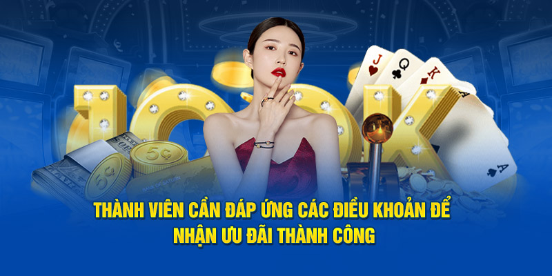 Thành viên cần đáp ứng các điều khoản để nhận ưu đãi thành công