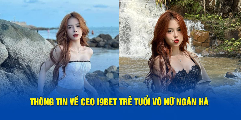 Thông tin về CEO i9BET trẻ tuổi Võ Nữ Ngân Hà