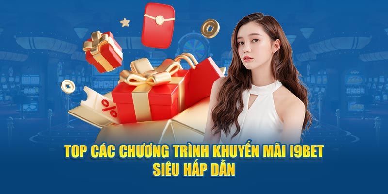 Tổng hợp những chương trình khuyến mãi hot tại i9bet 