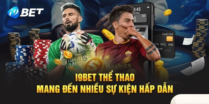 Nhà cái liên tục tổ chức các sự kiện i9bet về thể thao vô cùng đặc sắc